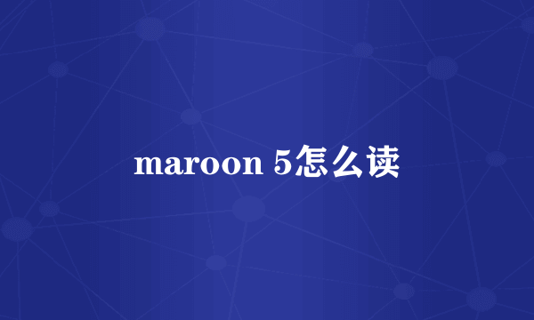 maroon 5怎么读