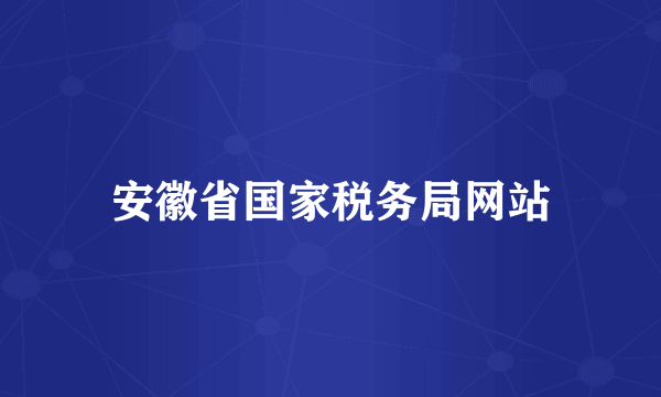 安徽省国家税务局网站