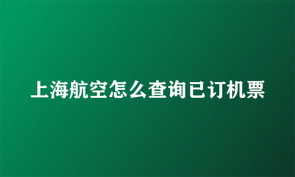 上海航空怎么查询已订机票