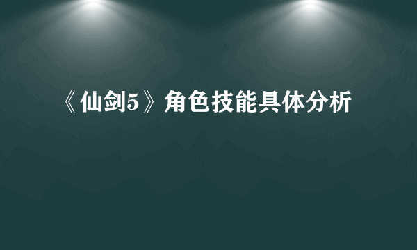 《仙剑5》角色技能具体分析