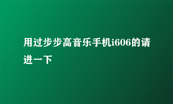 用过步步高音乐手机i606的请进一下