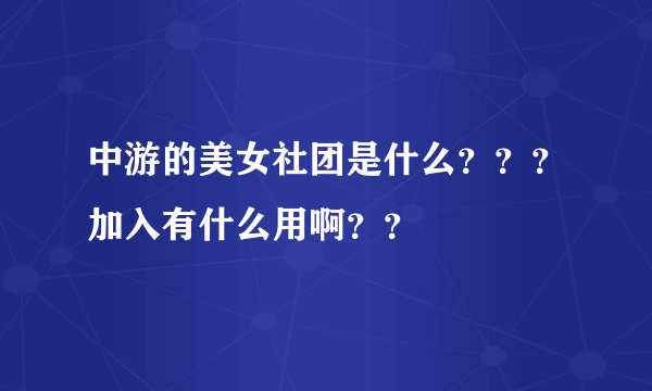 中游的美女社团是什么？？？加入有什么用啊？？