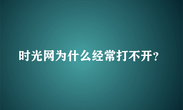 时光网为什么经常打不开？