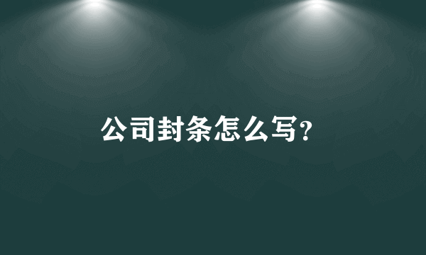 公司封条怎么写？