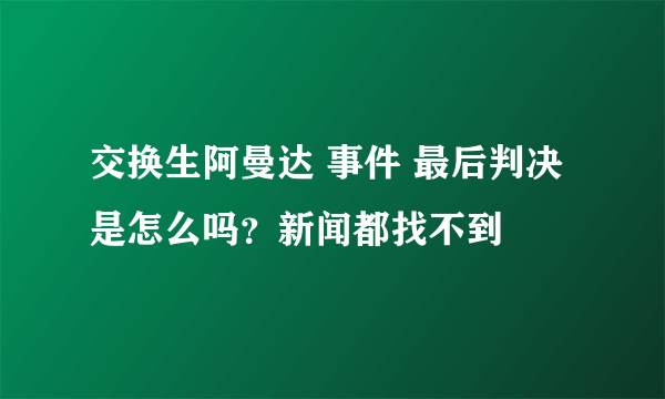 交换生阿曼达 事件 最后判决是怎么吗？新闻都找不到