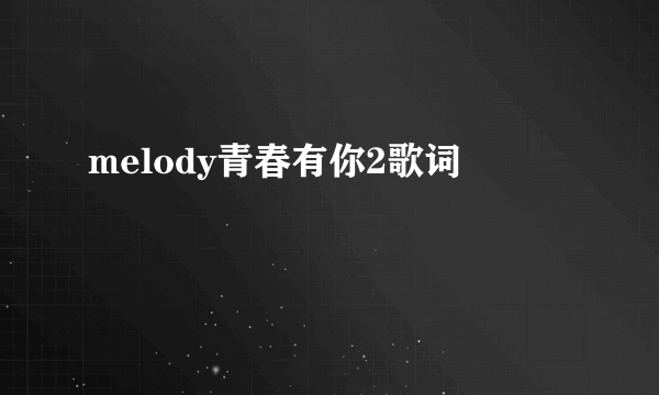 melody青春有你2歌词