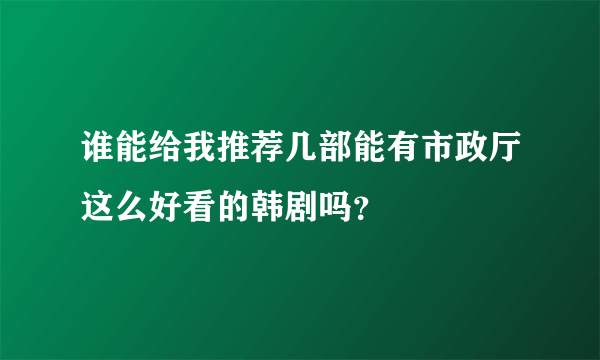 谁能给我推荐几部能有市政厅这么好看的韩剧吗？