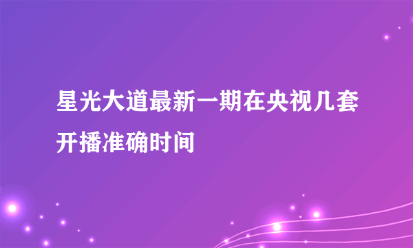 星光大道最新一期在央视几套开播准确时间