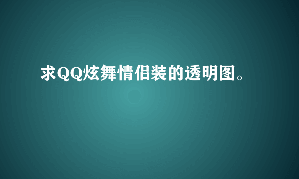 求QQ炫舞情侣装的透明图。