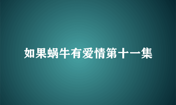 如果蜗牛有爱情第十一集