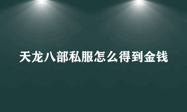 天龙八部私服怎么得到金钱