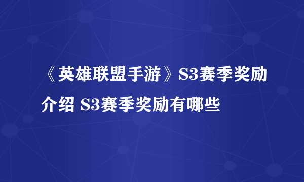 《英雄联盟手游》S3赛季奖励介绍 S3赛季奖励有哪些