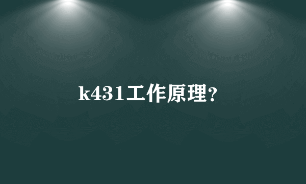 k431工作原理？