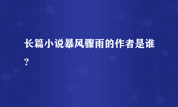 长篇小说暴风骤雨的作者是谁？