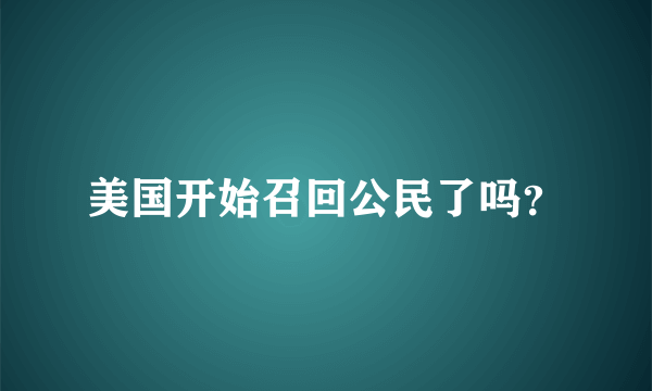 美国开始召回公民了吗？