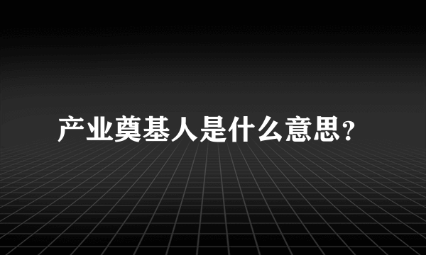 产业奠基人是什么意思？