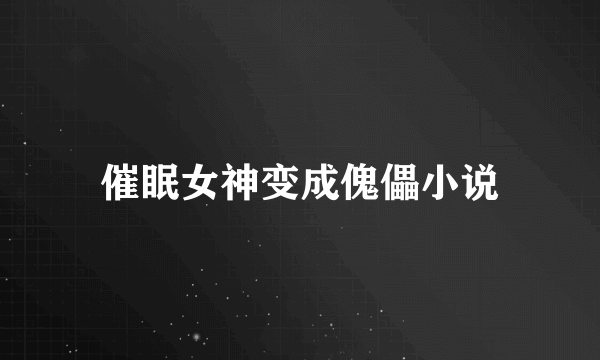 催眠女神变成傀儡小说