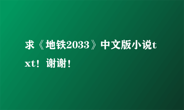 求《地铁2033》中文版小说txt！谢谢！