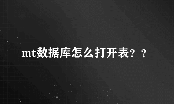 mt数据库怎么打开表？？