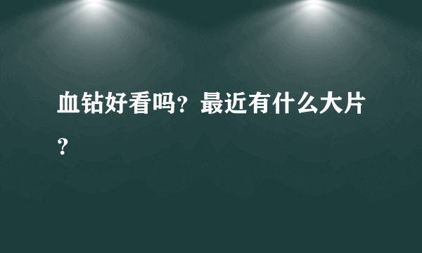 血钻好看吗？最近有什么大片？