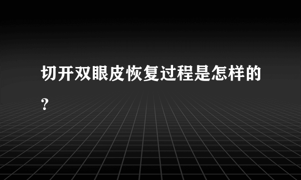 切开双眼皮恢复过程是怎样的？