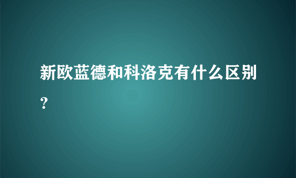 新欧蓝德和科洛克有什么区别？