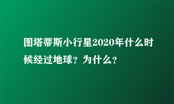 图塔蒂斯小行星2020年什么时候经过地球？为什么？