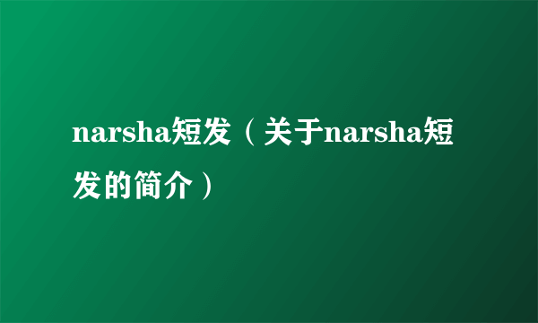 narsha短发（关于narsha短发的简介）