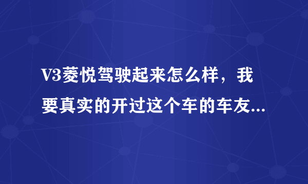 V3菱悦驾驶起来怎么样，我要真实的开过这个车的车友回答，不要复制过来的评论谢谢