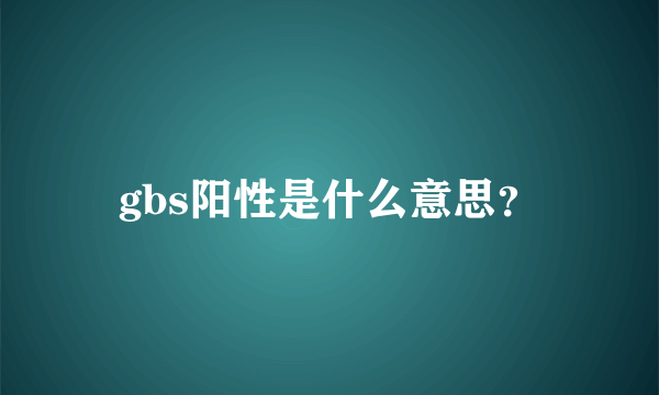 gbs阳性是什么意思？