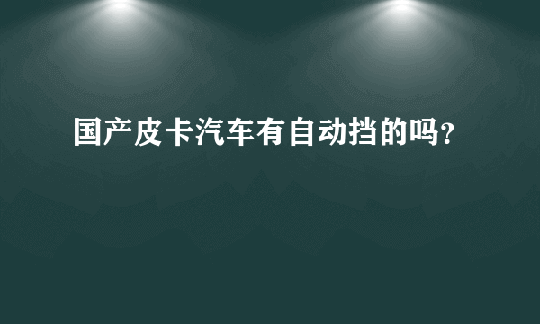 国产皮卡汽车有自动挡的吗？