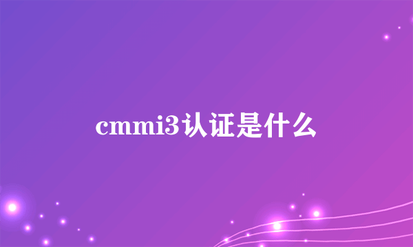 cmmi3认证是什么