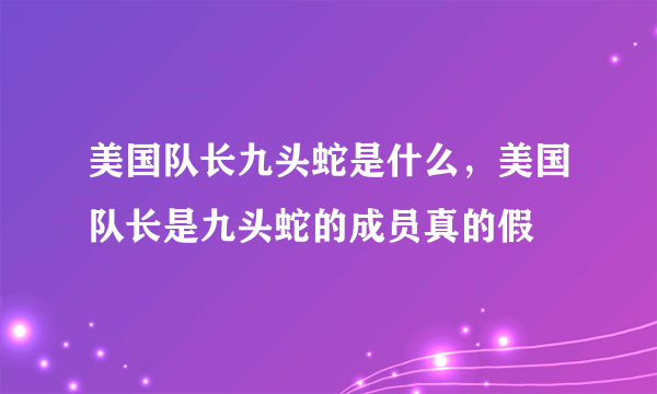 美国队长九头蛇是什么，美国队长是九头蛇的成员真的假