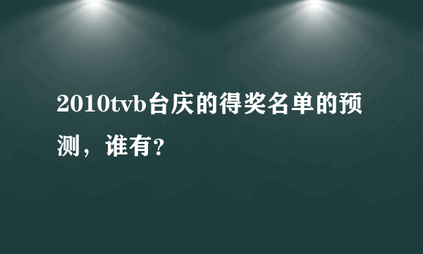 2010tvb台庆的得奖名单的预测，谁有？