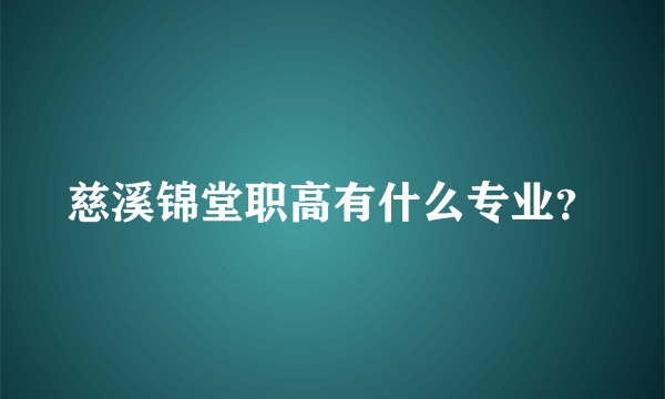 慈溪锦堂职高有什么专业？