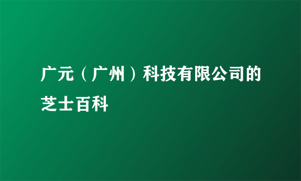 广元（广州）科技有限公司的芝士百科