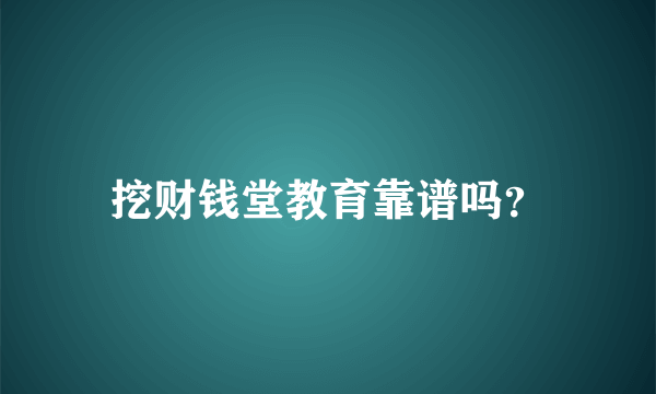 挖财钱堂教育靠谱吗？