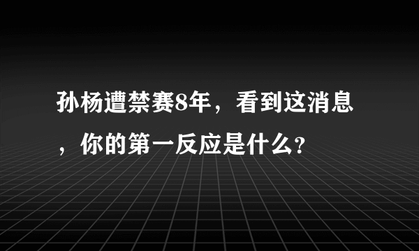 孙杨遭禁赛8年，看到这消息，你的第一反应是什么？