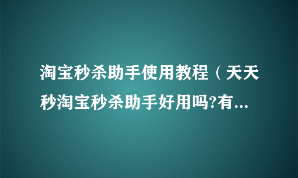 淘宝秒杀助手使用教程（天天秒淘宝秒杀助手好用吗?有用过成功秒杀的人吗？）