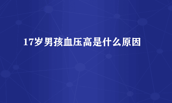 17岁男孩血压高是什么原因