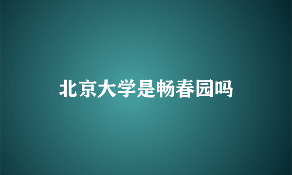 北京大学是畅春园吗