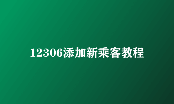 12306添加新乘客教程