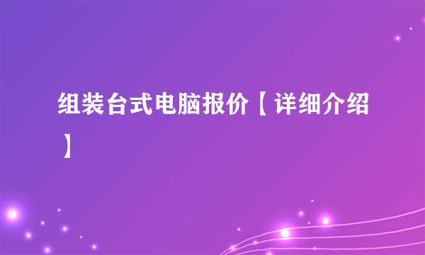 组装台式电脑报价【详细介绍】