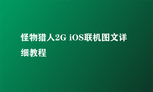 怪物猎人2G iOS联机图文详细教程