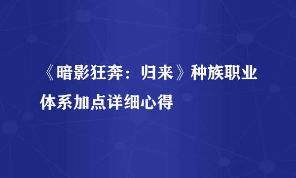 《暗影狂奔：归来》种族职业体系加点详细心得