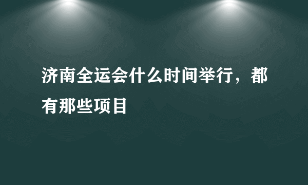 济南全运会什么时间举行，都有那些项目