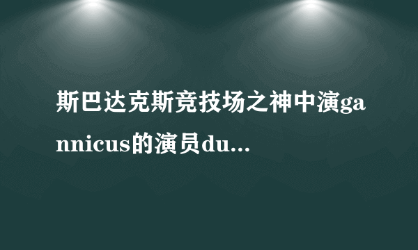 斯巴达克斯竞技场之神中演gannicus的演员dustin clare 演斯巴达克斯第二季了吗？