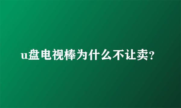 u盘电视棒为什么不让卖？