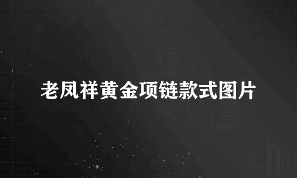 老凤祥黄金项链款式图片