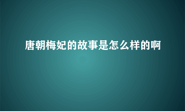 唐朝梅妃的故事是怎么样的啊